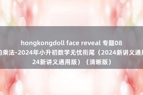 hongkongdoll face reveal 专题08 专题08有理数的乘法-2024年小升初数学无忧衔尾（2024新讲义通用版）（清晰版）