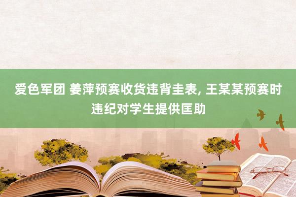 爱色军团 姜萍预赛收货违背圭表， 王某某预赛时违纪对学生提供匡助