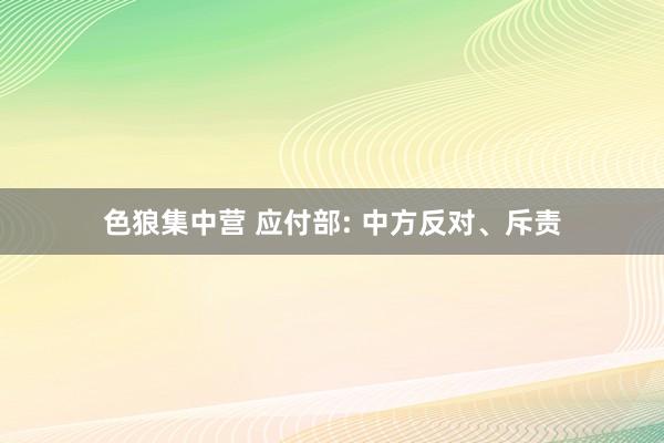 色狼集中营 应付部: 中方反对、斥责