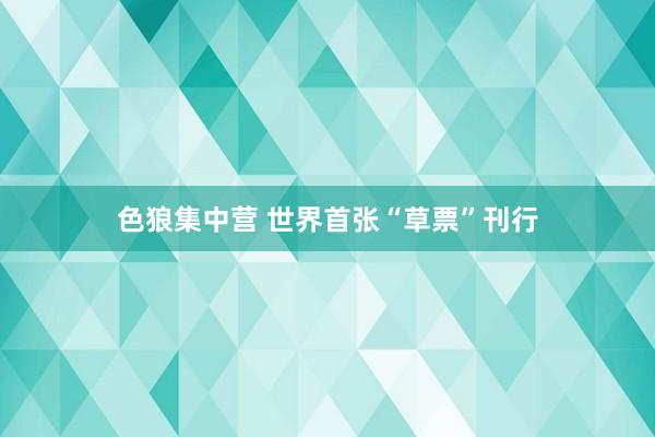 色狼集中营 世界首张“草票”刊行